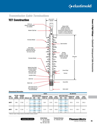United States
Tel: 901.252.8000
800.816.7809
Fax: 901.252.1354
Technical Services
Tel: 888.862.3289www.tnb.com
65
Transmission Cable Terminations
Power HighVoltage—Elastimold®
UndergroundCableAccessories
TCT Construction
Dimension
A
Aerial Lug
(Optional configurations
are available) Molded EPDM
Elastomer Housing
(Durable under severe
environmental conditions and does
not require a surface oil/grease to
maintain non-tracking properties)
Weather-Tight Seal
Mastic Seal
Cable Seal
Insulation Shield
Shed Design
(Unequal diameters
interrupt the drip path
from shed to shed)
Cable Insulation
Housing
(Over cable
insulation to provide
required creep path
and waterseal)
Terminal
Ground Wire
Outer Jacket
Ground Strap
Molded Stress Relief
(Computer-designed
to ensure proper
stress relief for the
terminated cable)
Cable Shield (Screen)
(Any configuration can
be accommodated)
Terminator Module
Terminator Module
Dimensional Information
BASE
CAT. NO.
VOLTAGE
CLASS
NOMINAL
MAXIMUM
SYSTEM
VOLTAGE* MODULES SIZE
INCHES MILLIMETERS
INSULATION RANGE
TERMINATION
HEIGHT (A)
STRIKE
DISTANCE
CREEP
DISTANCE
INSULATION RANGE
TERMINATION
HEIGHT (A)
STRIKE
DISTANCE
CREEP
DISTANCEMIN. MAX. MIN. MAX.
69TCT 69kV 72.5kV 2
0 1.450 1.700
36.81 32.00 92.25
36.8 43.2
935.0 812.8 2343.2
1 1.650 1.900 41.9 48.3
2 1.850 2.150 47.0 54.6
3 2.100 2.450 53.3 62.2
69TCT 69kV 72.5kV 3
0 1.450 1.700
53.19 48.38 139.63
36.8 43.2
1351.0 1228.7 3546.5
1 1.650 1.900 41.9 48.3
2 1.850 2.150 47.0 54.6
3 2.100 2.450 53.3 62.2
* Maximum System Voltage conforms with AEIC/IEC industry standards.
23cm (9.00)
Diameter
 