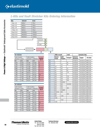 www.tnb.com
United States
Tel: 901.252.8000
800.816.7809
Fax: 901.252.1354
Technical Services
Tel: 888.862.3289
68
Power HighVoltage—Elastimold®
UndergroundCableAccessories
L-Kits and Vault Stretcher Kits Ordering Information
Kits: 15/25 kV 35 kV
1-Way L-Kit K655L1 755L1
2-Way L-Kit K655L2 755L2
3-Way L-Kit K655L3 755L3
¬4-Way L-Kit K655L4 755L4
2-Way VS-Kit K655VSL2 755VSL2
3-Way VS-Kit K655VSL3 755VSL3
4-Way VS-Kit K655VSL4 755VSL4
For 15/25 kV
Cable Insulation
Diameter in inches
Cable Insulation
Diameter in millimeters Symbol
for W
MIN. MAX. MIN. MAX.
0.640 0.820 16.256 20.828 F
0.760 0.950 19.304 24.130 G
0.850 1.050 21.590 26.670 H
0.980 1.180 24.892 29.972 J
1.090 1.310 27.686 33.274 K
1.180 1.465 29.972 37.211 L
1.280 1.430 32.512 36.322 LM
1.370 1.630 34.798 41.402 M
1.515 1.780 38.481 45.212 N
1.725 1.935 43.815 49.149 P
AWG or kcmil mm2 Connector Only
Strand./
Compr.
Solid/
Compact
Compact
Universal
Aluminum
Copper Bi-metal
210 - 2 - 03700210 03702210 04601210
220 2 1 35 03700220 03702220 04601220
230 1 1/0 50 03700230 03702230 04601230
240 1/0 2/0 03700240 03702240 04601240
250 2/0 3/0 70 03700250 03702250 04601250
260 3/0 4/0 95 03700260 03702260 04601260
270 4/0 250 125 03700270 03702270 04601270
280 250 300 - 03700280 03702280 04601280
290 300 350 150 03700290 03702290 04601290
300 350 400 185 03700300 03702300 04601300
310 400 450 240 03700310 03702310 04601310
320 450 500/550 - 03700320 03702320 04601320
330 500 600 250/300 03700330 03702330 04601330
340 550 650 - 03700340 03702340 04601340
350 600 700 400 03700350 03702350 03705350
360 650 750/800 - 03700360 03702360 04601360
380 700/750 900 - 03700380 03702380 04601380
390 800 - 500 03700390 03702390 04601390
400 900 1000 - 03700410 03702410 04601410
410 1000 - - 03700410 03702410 04601410
420 - 1250 - 03700420 03702420 04601420
440 1250 - - 03700440 03702440 04600440
For 15/25 kV
Cable Insulation
Diameter in inches
Cable Insulation
Diameter in millimeters Symbol
for W
MIN. MAX. MIN. MAX.
0.760 0.950 19.304 24.130 G
0.850 1.050 21.590 26.670 H
0.980 1.180 24.892 29.972 J
1.090 1.310 27.686 33.274 K
1.180 1.465 29.972 37.211 L
1.280 1.430 32.512 36.322 LM
1.370 1.630 34.798 41.402 M
1.515 1.780 38.481 45.212 N
1.725 1.935 43.815 49.149 P
1.900 2.120 48.260 53.848 Q
Universal Al 0
CU 2
Bi-metal 5
 