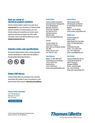 Industry codes and specifications
All Thomas  Betts products meet or exceed applicable
industry specifications or codes which are detailed in
the appropriate TB product literature.
© 2015 Thomas  Betts Corporation. All rights reserved.
Printed in the U.S.A. 02/15/2.5M CAT32
Thomas  Betts Corporation
8155 TB Boulevard
Memphis, TN 38125
901.252.8000
Visit our world of
electrical product solutions
Visit the “Electrical World” section of our web site at
www.tnb.com for more information on Thomas  Betts
solutions including our newest products, plus user-
friendly catalog and competitive part number search,
application and technical support and other useful
information. Click on the Electrical World icon or go to:
tnbelectricalworld.tnb.com.
Online CAD library
Thomas  Betts offers free download of two- and three-
dimensional CAD models of many of its products in more
than 90 native CAD formats at: www.tnb.com/cadlibrary
United States
Thomas  Betts Corporation
Electrical Division Headquarters
8155 TB Boulevard
Memphis, TN 38125
Phone: 901.252.8000
Fax: 800.816.7810
Technical Services:
888.862.3289
Email: techsupport@tnb.com
Canada
Thomas  Betts Ltd
700 Avenue Thomas
Saint-Jean-sur-Richelieu, Quebec
J2X 2M9
Phone: 450.347.5318
Fax: 450.347.1976
Latin America
Mexico: 01-800-TNB-HELP
Central America  Caribbean:
+52.81.8329.7707
South America:
+52.81.8329.7643
Email: servicioacliente@tnb.com
Europe/Africa
TB European Centre
200 Chaussée de Waterloo
B-1640 Rhode-St-Genèse
Belgium
Phone: +32.235.98200
Email: europe_inquiry@tnb.com
Middle East
Thomas  Betts Ltd
PO Box 54567
Dubai Airport Free Zone Bldg.
Office 724 6WA West Wing
Dubai
United Arab Emirates
Phone: +9714.609.1635
Fax: +9714.609.1636
Email: enquiryME@tnb.com
Asia Pacific
Thomas  Betts Asia Pte Ltd
10 Ang Mo Kio Street 65
#06-07 Techpoint
Singapore 569059
Phone: +65.6720.8828
Fax: +65.6720.8780
Email: asia_inquiry@tnb.com
 