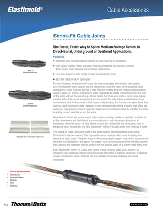Elastimold®

Cable Accessories

Shrink-Fit Cable Joints
The Faster, Easier Way to Splice Medium-Voltage Cables in
Direct-Burial, Underground or Overhead Applications.
Features
• Automatic core removal without ripcords or heat required for installation

SFJ115
Shrink-Fit Cable Joint

• High-quality molded EPDM elastomer housing withstands the elements in harsh
direct-burial, vault, manhole and overhead applications
• Four sizes support a wide range of cable and conductor sizes
• IEEE 404 rated shrink-ﬁt cable joint

SFJ415
Shrink-Fit Cable Joint

For over 50 years, the Elastimold® brand has been associated with reliable, high-quality,
pre-molded power cable splices that are designed to stand the rigors of the toughest utility
applications. These products provide a cost-effective method to splice medium voltage cables
using a “push-on” motion, and allowing cable neutrals to be solidly connected across the body
of the splice without the use of any external braids. For those who prefer a more range-taking
solution without the use of any physical force to install, the only options available have been
cumbersome heat-shrink products that require multiple steps and the use of an open ﬂame that
may not result in uniform cable coverage, or over-designed cold-shrink products that either use
awkward, entangling ripcords or expensive braid/jacket combinations that do not offer the ability
to solidly connect neutrals across the splice.
Now there’s a faster and easier way to splice medium-voltage cables — one that combines all
of the convenience and ﬂexibility of a pre-molded splice, with the range-taking ease of
installation offered in a cold- or heat-shrink product, but without the use of ripcords, heat or
excessive force. Introducing, the NEW Elastimold® Shrink-Fit Cable Joints from Thomas & Betts!

Disposable four-piece plastic support core

The Shrink-Fit Cable Joints are made of the same molded EPDM elastomer as our other
Elastimold® cable accessories. This high-performance material offers more durability than
silicone for direct burial. The joints feature a four-piece plastic support core, which is placed over
the cable for installation of the splice. The support core is then easily removed with the supplied
tool, allowing the elastomer joint to contour over the spliced cable for a uniform seal every time.
Each Elastimold® Shrink-Fit Cable Joint covers a wide range of cable sizes, features an
insulated, semi-conductive shield and can be used with either a standard aluminum or optional
copper compression splice. Optional kits are available for neutral, shielding and jacket
restoration.

Typical Applications
•
•
•
•
•

A42

Direct Burial
Handhole/Pullbox
Manhole
Vault
Overhead

Tel: +44 (0)191 490 1547
Fax: +44 (0)191 477 5371
Email: northernsales@thorneandderrick.co.uk
Website: www.cablejoints.co.uk
www.thorneanderrick.co.uk

w w w. tnb.c a

 