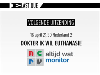 altijd wat
monitor
VOLGENDE UITZENDING
16 april 21:30 Nederland 2
DOKTER IK WIL EUTHANASIE
 