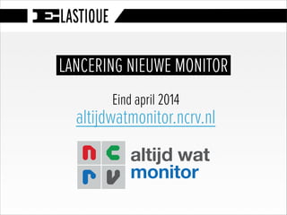 altijd wat
monitor
Eind april 2014
LANCERING NIEUWE MONITOR
altijdwatmonitor.ncrv.nl
 