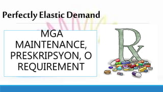 PerfectlyElasticDemand
MGA
MAINTENANCE,
PRESKRIPSYON, O
REQUIREMENT
 