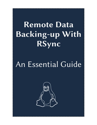 An Essential Guide
Remote Data
Backing-up With
RSync
 