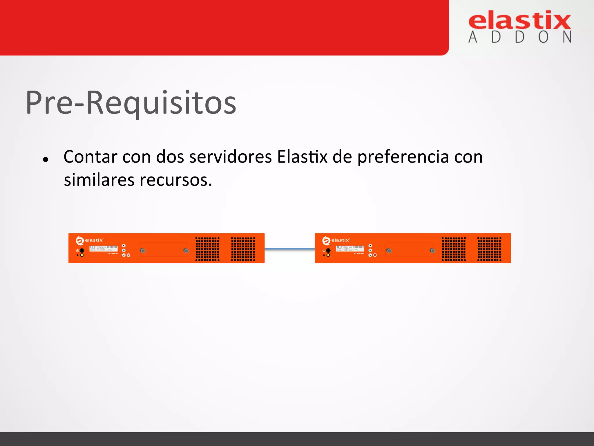 l Contar
con
dos
servidores
Elas4x
de
preferencia
con
similares
recursos.
Pre-‐Requisitos