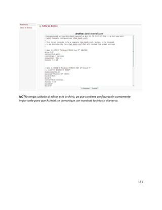 NOTA: tenga cuidado al editar este archivo, ya que contiene configuración sumamente
importante para que Asterisk se comunique con nuestras tarjetas y viceversa.
161
 