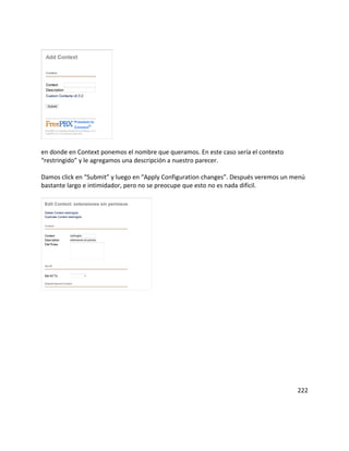 en donde en Context ponemos el nombre que queramos. En este caso sería el contexto
“restringido” y le agregamos una descripción a nuestro parecer.
Damos click en “Submit” y luego en “Apply Configuration changes”. Después veremos un menú
bastante largo e intimidador, pero no se preocupe que esto no es nada difícil.
222
 