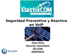 Juan Oliva
Security Consultant
SILCOM
26/05/2016
Seguridad Preventiva y Reactiva
en VoIP
 