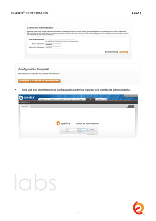 ELASTIX®
CERTIFICATION
	
  
labs
	
  
Lab-15
	
  
 Una vez que completamos la configuración podemos ingresar a la interfaz de administración.
5
 