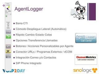 +

AgentLogger


Barra CTI



Cómodo Despliegue Lateral (Automático)



Rápido Cambio Estado Colas



Opciones Transfe...