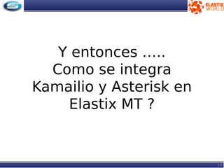 18
Y entonces …..
Como se integra
Kamailio y Asterisk en
Elastix MT ?
 