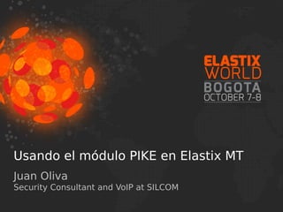Usando el módulo PIKE en Elastix MT
Juan Oliva
Security Consultant and VoIP at SILCOM
 
