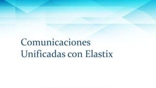 Comunicaciones
Unificadas con Elastix
 