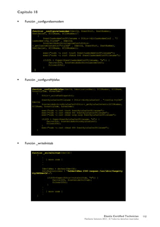 Capítulo 18
Elastix Certified Technician
PaloSanto Solutions 2012 – © Todos los derechos reservados
	
  
 Función _configureIaxmodem
 Función _configureHylafax
 Función _writeInittab
112
 
