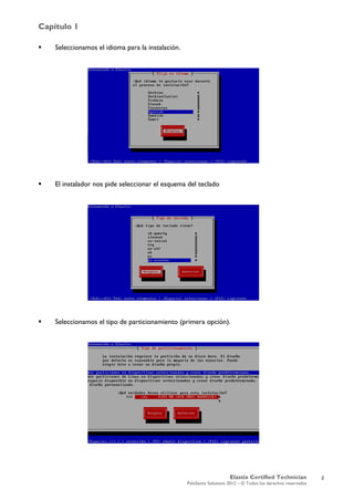Capítulo 1
Elastix Certified Technician
PaloSanto Solutions 2012 – © Todos los derechos reservados
	
  
 Seleccionamos el idioma para la instalación.
 El instalador nos pide seleccionar el esquema del teclado
 Seleccionamos el tipo de particionamiento (primera opción).
2
 