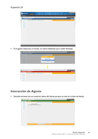 Capítulo 25
Elastix Upgrade
PaloSanto Solutions 2012 – © Todos los derechos reservados
	
  
 Si el agente selecciona un break, no estará habilitado para recibir llamadas.
Interacción de Agente
 Llamada entrante (no se muestran datos del cliente porque no está en la base de datos).
59
 