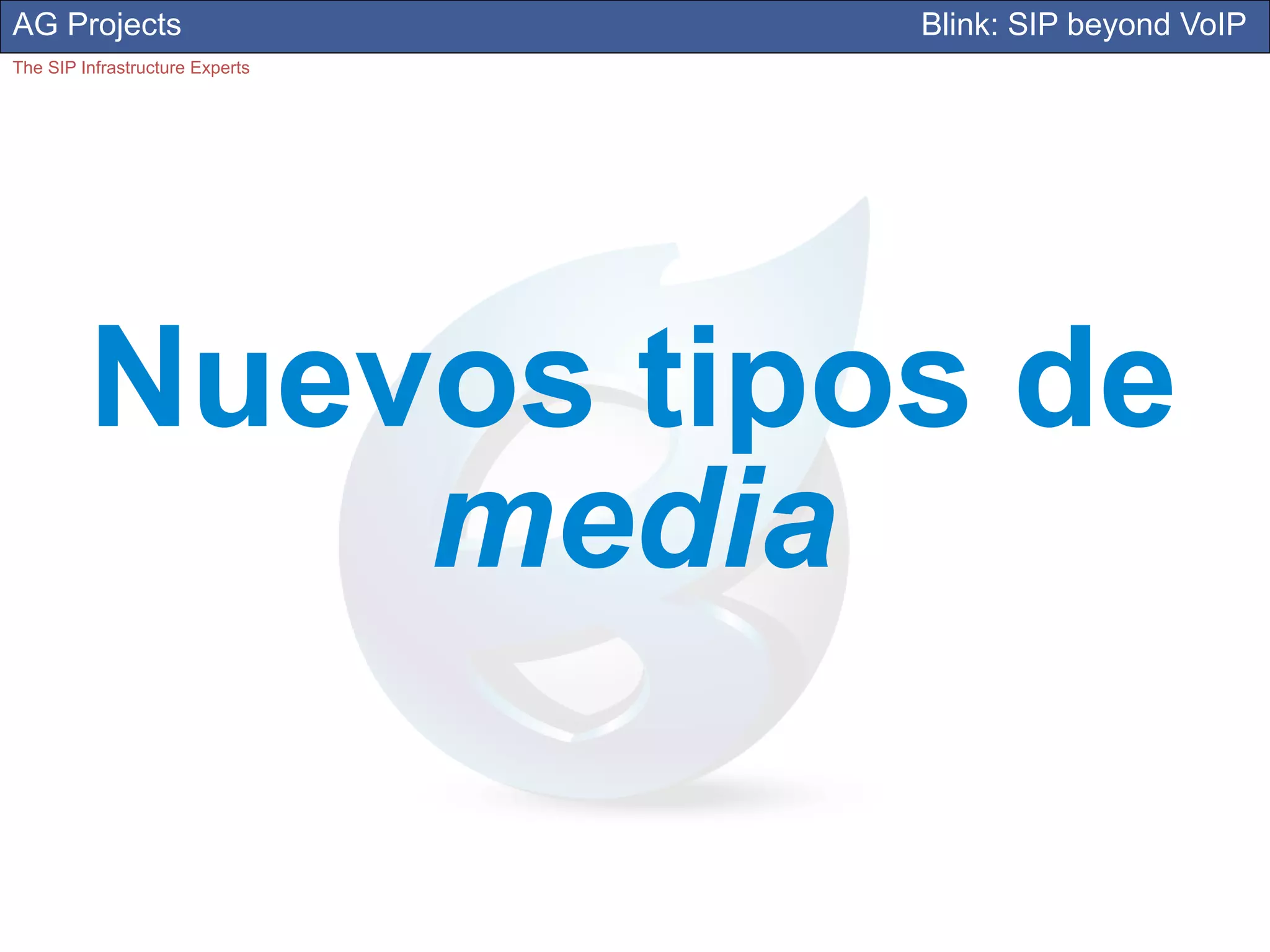 AG Projects                      Blink: SIP beyond VoIP
The SIP Infrastructure Experts




         Nuevos tipos de
             media
 