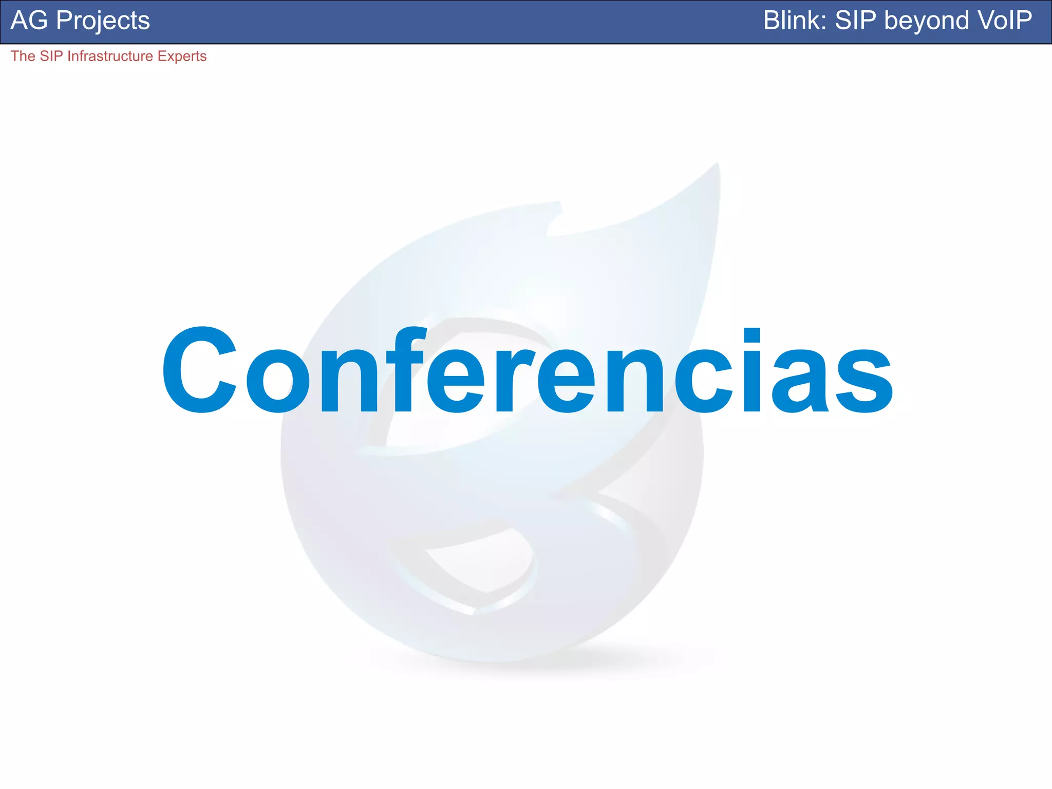 AG Projects                      Blink: SIP beyond VoIP
The SIP Infrastructure Experts




                      Conferencias
 