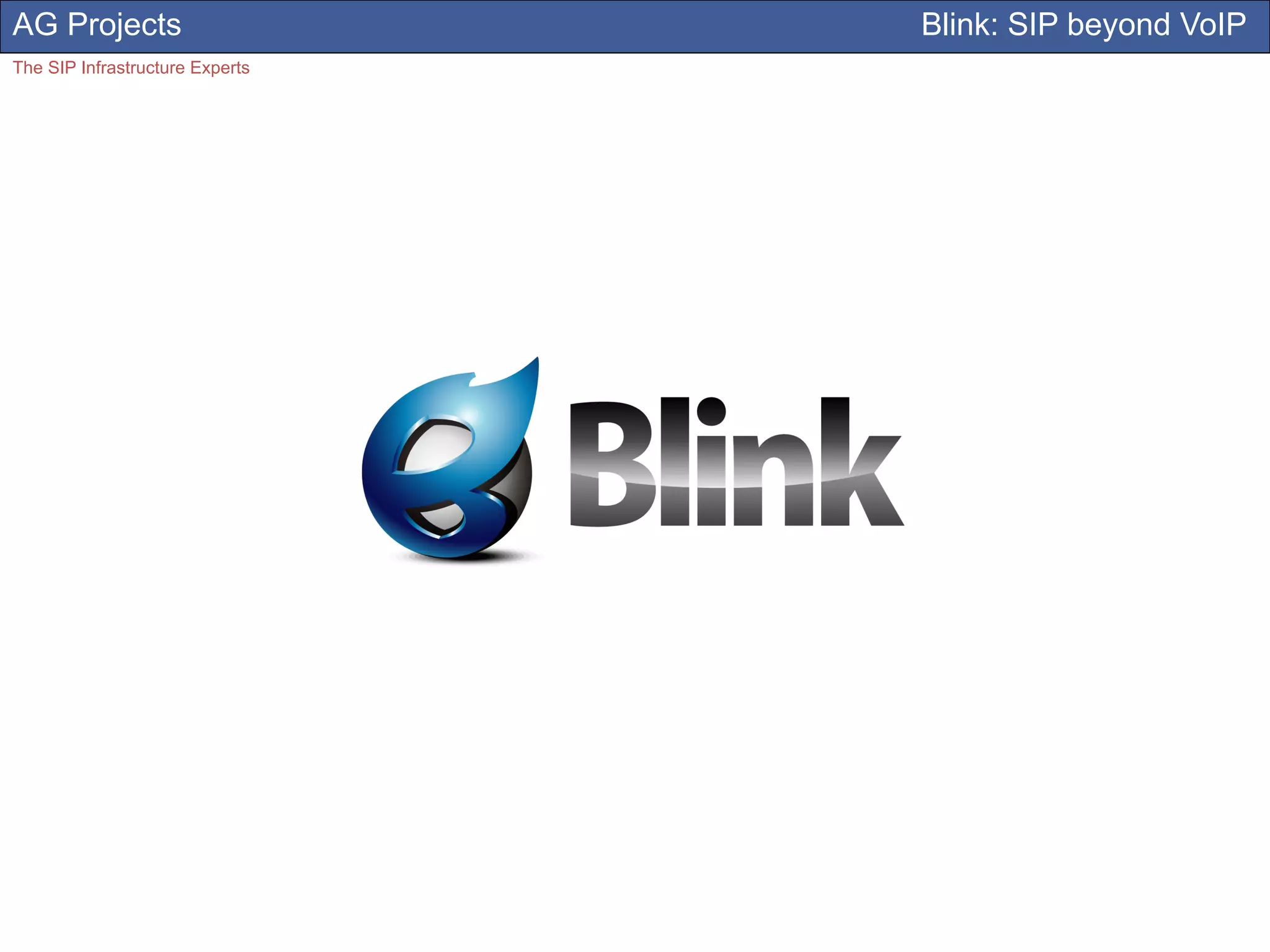 AG Projects                      Blink: SIP beyond VoIP
The SIP Infrastructure Experts
 