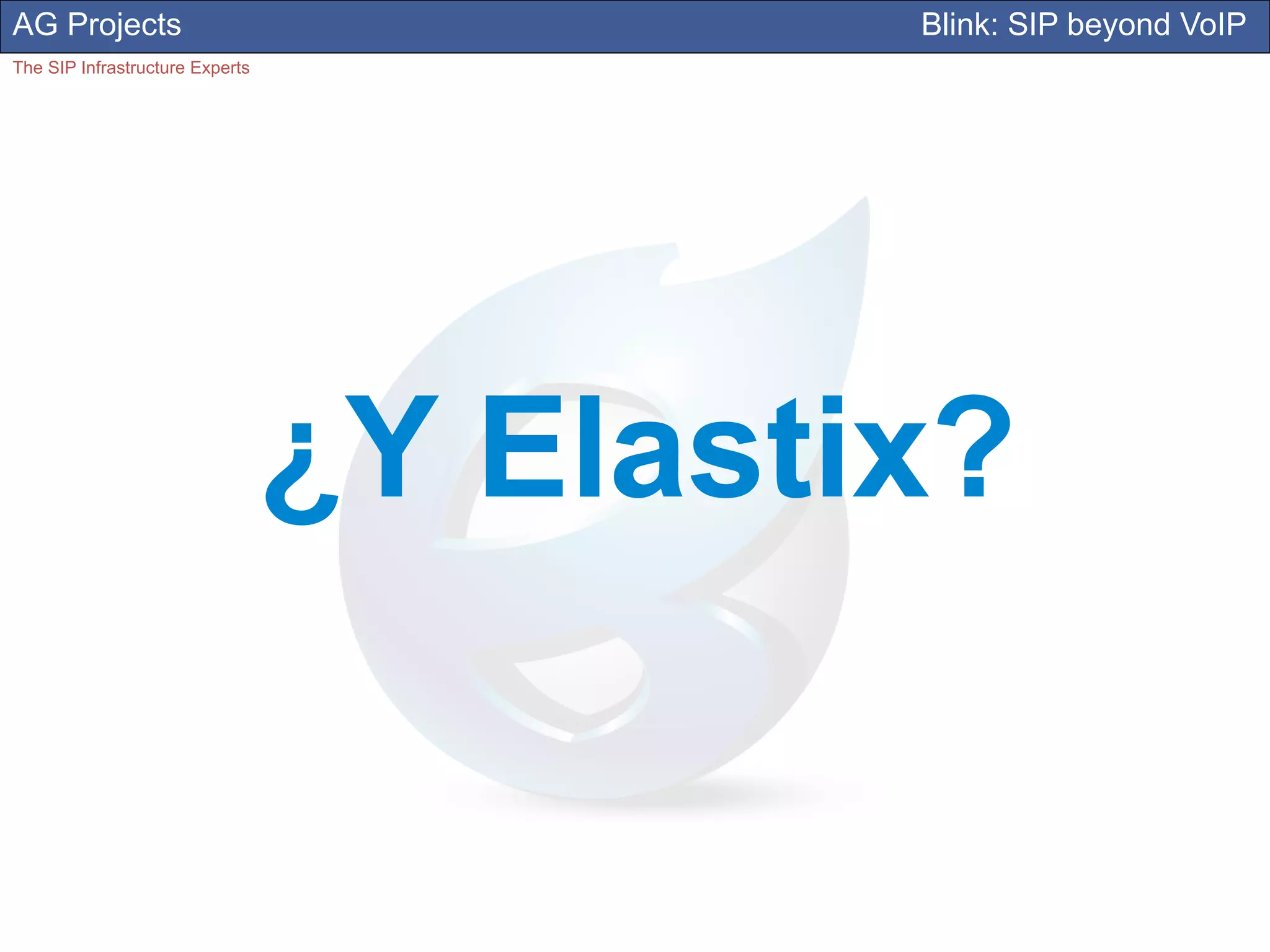 AG Projects                               Blink: SIP beyond VoIP
The SIP Infrastructure Experts




                                 ¿Y Elastix?
 