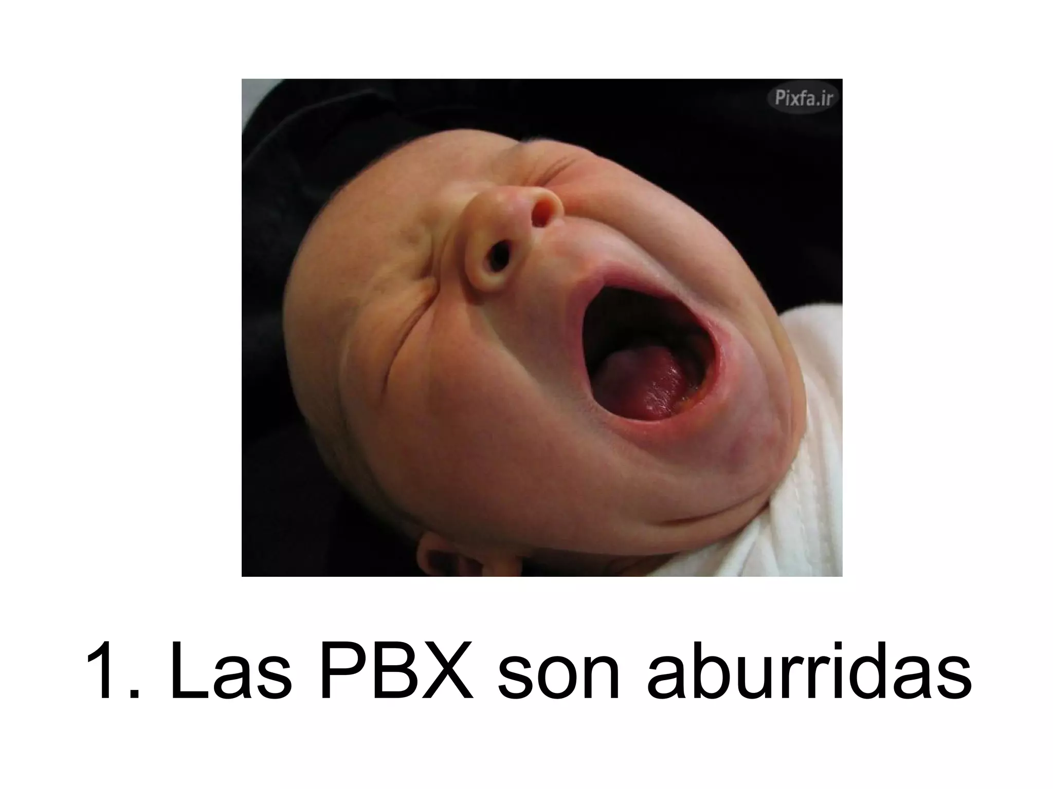 1. Las PBX son aburridas
 