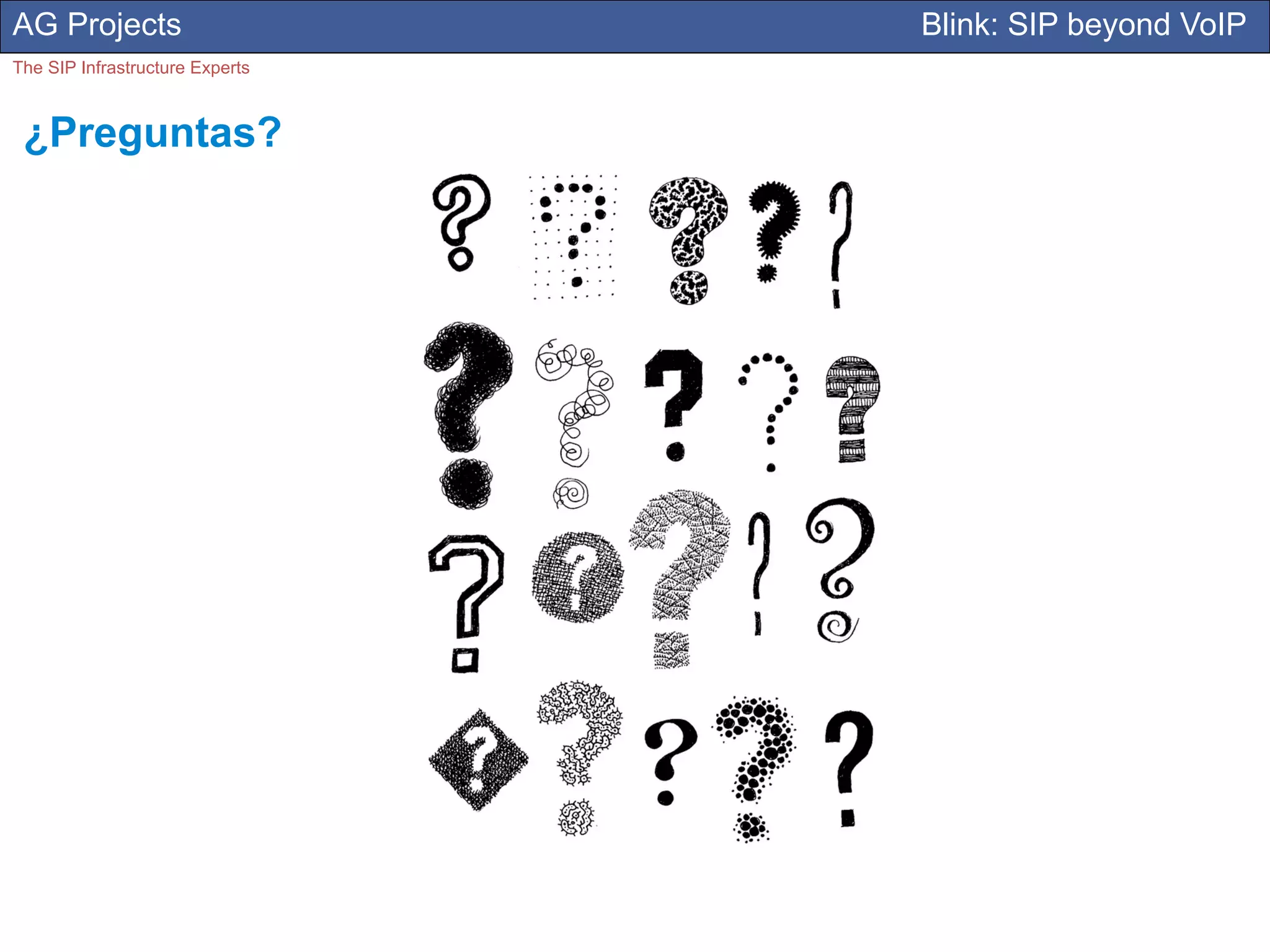 AG Projects                      Blink: SIP beyond VoIP
The SIP Infrastructure Experts



 ¿Preguntas?
 