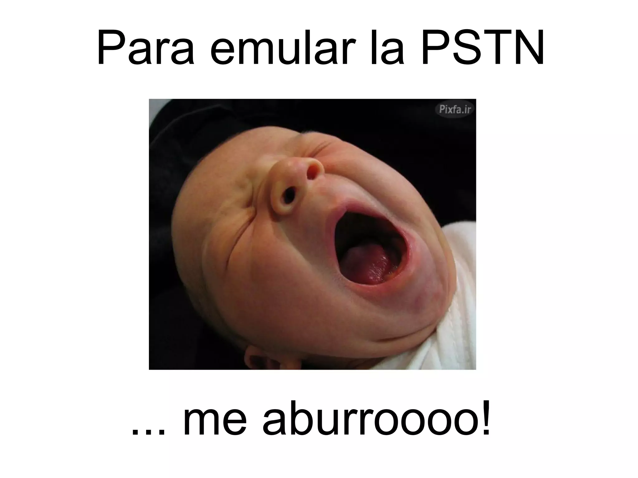 Para emular la PSTN




 ... me aburroooo!
 
