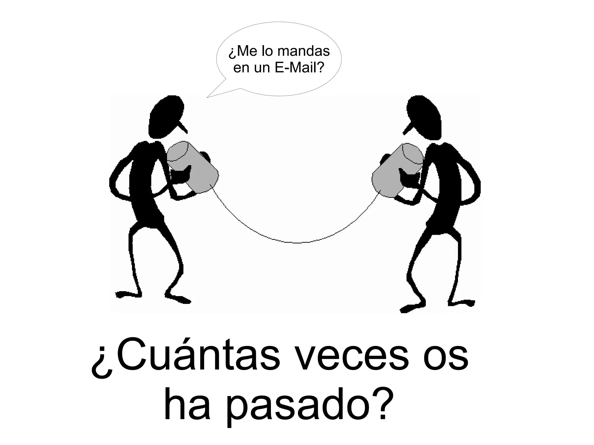 ¿Me lo mandas
       en un E-Mail?




¿Cuántas veces os
   ha pasado?
 