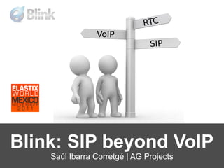 Blink: SIP beyond VoIP
    Saúl Ibarra Corretgé | AG Projects
 