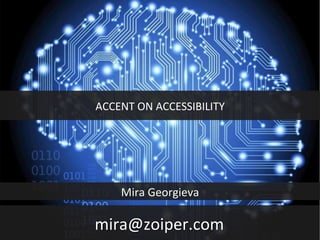 ACCENT	
  ON	
  ACCESSIBILITY	
  
mira@zoiper.com	
  
Mira	
  Georgieva	
  
 