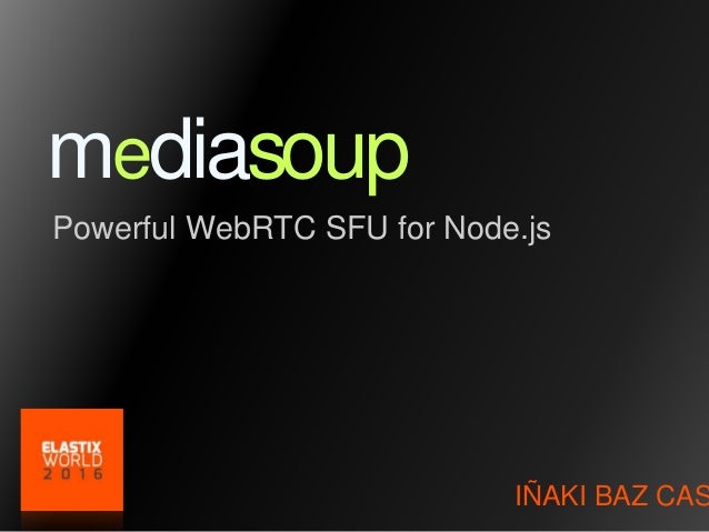 mediasoup
Powerful WebRTC SFU for Node.js
IÑAKI BAZ CAS
 