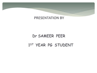 PRESENTATION BY
Dr SAMEER PEER
1ST YEAR PG STUDENT
 