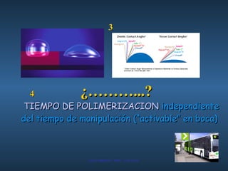 ¿………...? 3 TIEMPO DE POLIMERIZACION  independiente  del tiempo de manipulación (“activable” en boca) 4 