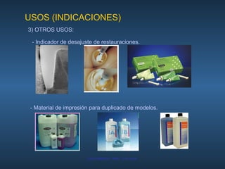 - Indicador de desajuste de restauraciones. - Material de impresión para duplicado de modelos. USOS (INDICACIONES) 3) OTROS USOS: 