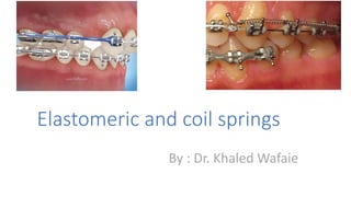 Elastomeric and coil springs
By : Dr. Khaled Wafaie
 