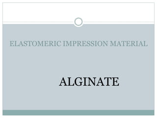 ELASTOMERIC IMPRESSION MATERIAL
ALGINATE
 