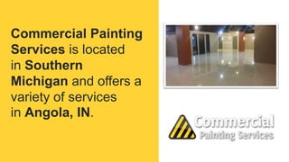 Commercial Painting
Services is located
in Southern
Michigan and offers a
variety of services
in Angola, IN.
 