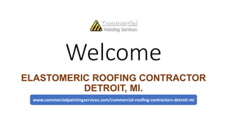 Welcome
ELASTOMERIC ROOFING CONTRACTOR
DETROIT, MI.
www.commercialpaintingservices.com/commercial-roofing-contractors-detroit-mi
 