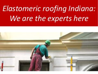 Elastomeric roofing Indiana:
We are the experts here
 