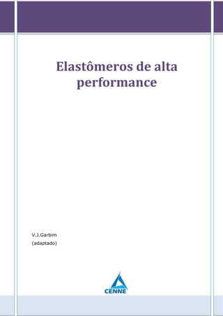Elastômeros de alta
performance
V.J.Garbim
(adaptado)
 