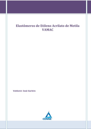 Elastômeros de Etileno Acrilato de Metila
                  VAMAC




Valdemir José Garbim
 