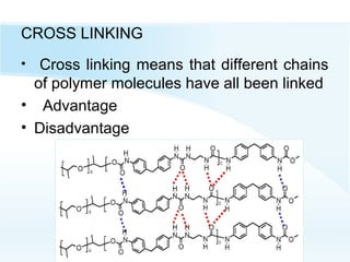 CROSS LINKING
• Cross linking means that different chains
of polymer molecules have all been linked
• Advantage
• Disadvantage
 