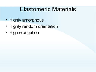 Elastomeric Materials
• Highly amorphous
• Highly random orientation
• High elongation
 