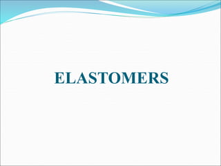 ELASTOMERS
 