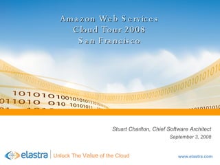 Amazon Web Services Cloud Tour 2008 San Francisco Stuart Charlton, Chief Software Architect September 3, 2008 