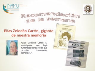Elías Zeledón Cartín, gigante 
de nuestra memoria 
“Elías Zeledón Cartín El 
investigador nos legó 
numerosos libros en los que 
recopiló documentos 
esenciales.” 
