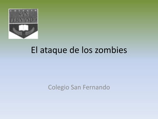 El ataque de los zombies
Colegio San Fernando
 