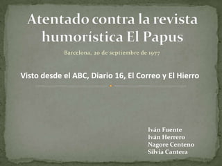 Barcelona, 20 de septiembre de 1977



Visto desde el ABC, Diario 16, El Correo y El Hierro




                                          Iván Fuente
                                          Iván Herrero
                                          Nagore Centeno
                                          Silvia Cantera
 