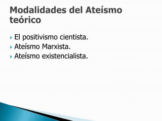 El positivismo cientista.Ateísmo Marxista.Ateísmo existencialista.Modalidades del Ateísmo teórico