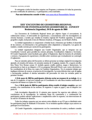 Congresos, reuniones, jornadas

      Se entregarán a todos los inscritos carpetas con Programa y resúmenes de todas las ponencias,
así como certificados de asistencia y /o participación y otros materiales.
        Para más información consulte el sitio: www.unan.edu.ni/fhumanidades/historia


                                                      ψ
         XXX° ENCUENTRO DE GEOHISTORIA REGIONAL
   INSTITUTO DE INVESTIGACIONES GEOHISTORICAS - CONICET
            Resistencia (Argentina), 19-21 de agosto de 2010
      Los Encuentros de Geohistoria Regional tienen por objetivo lograr el acercamiento, la
colaboración mutua y el intercambio de experiencias y conocimientos entre los investigadores en
ciencias humanas y sociales que estudian la temática regional del Nordeste argentino, en sentido
geográfico amplio, incluyendo el área de Misiones Jesuíticas, el Paraguay, sur de Brasil y Bolivia.
       La entidad organizadora se compromete a brindar local y elementos que faciliten el desarrollo
de las sesiones y la información a los participantes sobre alojamiento y transportes. Los gastos de
traslado y estadía correrán por cuenta de los participantes.
       La entidad organizadora designará una Comité Organizador, que se integrará con un
Coordinador General, quien presidirá las sesiones plenarias, Coordinadores Adjuntos y Secretarias.
El Comité Organizador estará facultado para aplicar el Reglamento, fijará los horarios de actividades
y sesiones, el programa de exposiciones y decidirá sobre cuestiones que eventualmente no contemple
el reglamento.
      Para ser miembro pleno del Encuentro se deberá presentar un trabajo original de investigación
ajustado a la temática del mismo, de extensión máxima de 15 páginas, tamaño A4, a espacio sencillo,
letra Times New Roman cuerpo 12, incluido aparato erudito, gráficos, mapas e ilustraciones. La
presentación se hará en un disquete o CD en programa Microsoft Word o por correo electrónico a
los coordinadores de la Mesa con copia a la Comisión Organizadora.. No se aceptarán trabajos que
impliquen informes de avances, ni proyectos de investigación. Las notas deberán estar a pie de página
e incorporadas mediante el sistema automático del procesador de texto (se enviarán pauta en
próxima Circular).
      Al 8 de mayo de 2010 los participantes deberán enviar un resumen de su trabajo, de no
más de 15 renglones, el cual será evaluado por el Coordinador de cada Mesa temática notificando la
aceptación del mismo en el plazo de 15 días.
      Para el 30 de junio de 2010 los participantes deben remitir el trabajo completo, que será
enviado a los comentaristas de las sesiones. Se requieren 2 copias en papel y una en disquete (ver
punto 4).
       Cada investigador dispondrá de 15 minutos para exponer los aspectos más salientes y las
conclusiones de su investigación. Se realizarán luego los comentarios y a continuación los
participantes podrán solicitar explicaciones o ampliaciones sobre lo expuesto, con intervenciones de
no más de 10 minutos de duración.
       Todos los trabajos expuestos por sus autores serán editados en un CD que se distribuirá entre
los participantes luego de finalizado el Encuentro. No se incluirán aquellos trabajos cuyos autores no
participen en el Encuentro.
       El Comité Organizador, conjuntamente con los comentaristas de sesión y mediante consulta

    e-l@tina, Vol. 8, núm. 30, Buenos Aires, enero-marzo de 2010 – htpp://www.iealc.fsoc.uba.ar/elatina.htm   73
 